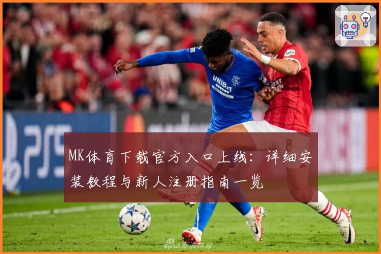 MK体育下载官方入口上线：详细安装教程与新人注册指南一览
