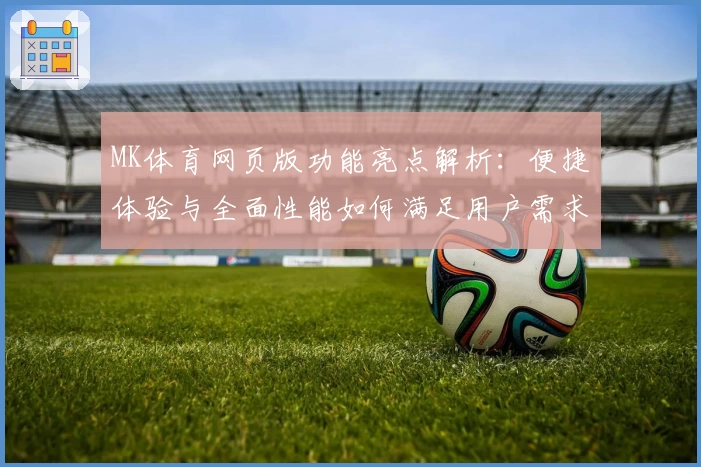 MK体育网页版功能亮点解析：便捷体验与全面性能如何满足用户需求