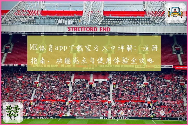 MK体育app下载官方入口详解：注册指南、功能亮点与使用体验全攻略
