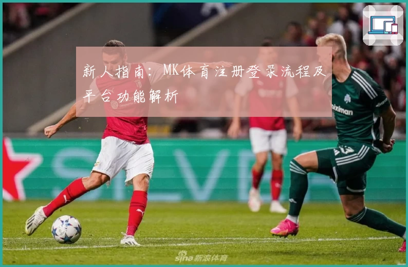 新人指南：MK体育注册登录流程及平台功能解析