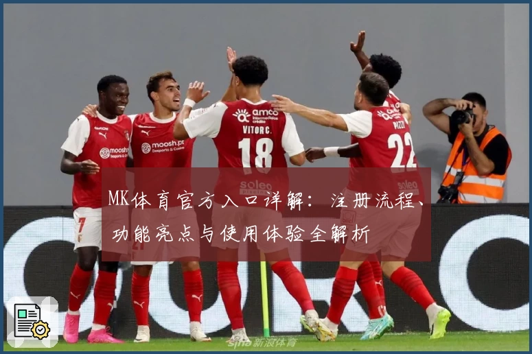 MK体育官方入口详解：注册流程、功能亮点与使用体验全解析